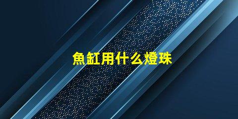 魚缸用什么燈珠