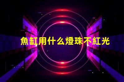 魚缸用什么燈珠不紅光好